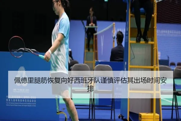 佩德里腿筋恢复向好西班牙队谨慎评估其出场时间安排